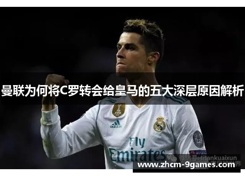 曼联为何将C罗转会给皇马的五大深层原因解析