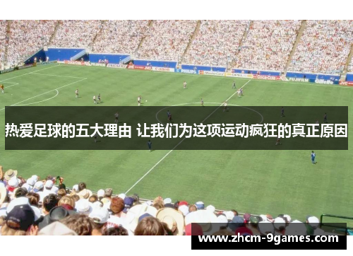 热爱足球的五大理由 让我们为这项运动疯狂的真正原因