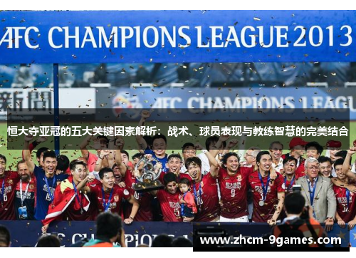 恒大夺亚冠的五大关键因素解析：战术、球员表现与教练智慧的完美结合