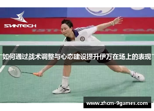 如何通过战术调整与心态建设提升伊万在场上的表现