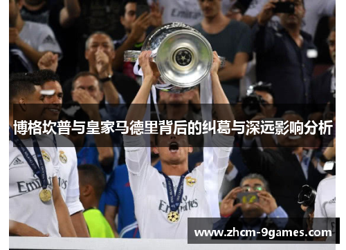 博格坎普与皇家马德里背后的纠葛与深远影响分析