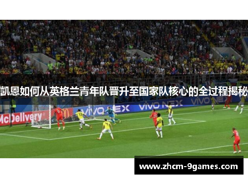 凯恩如何从英格兰青年队晋升至国家队核心的全过程揭秘