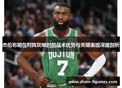 杰伦布朗在对阵灰熊时的战术优势与关键表现深度剖析
