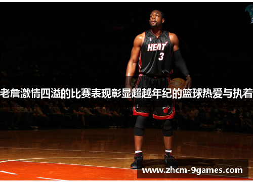 老詹激情四溢的比赛表现彰显超越年纪的篮球热爱与执着