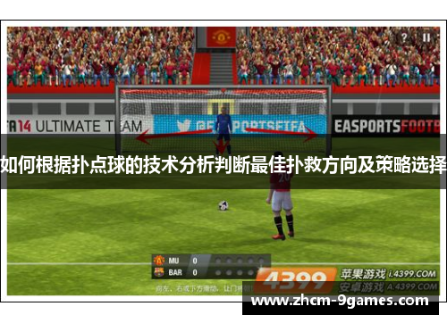 如何根据扑点球的技术分析判断最佳扑救方向及策略选择