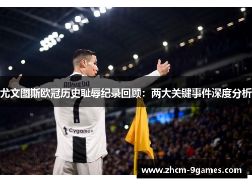 尤文图斯欧冠历史耻辱纪录回顾：两大关键事件深度分析