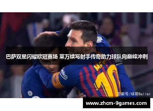 巴萨双星闪耀欧冠赛场 莱万续写射手传奇助力球队向巅峰冲刺