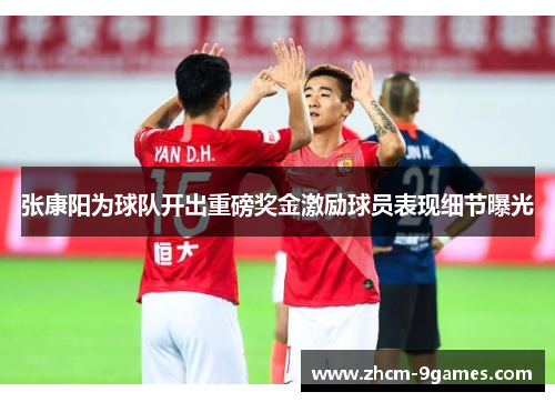 张康阳为球队开出重磅奖金激励球员表现细节曝光