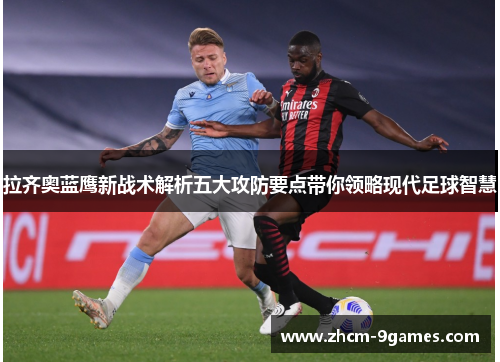 拉齐奥蓝鹰新战术解析五大攻防要点带你领略现代足球智慧