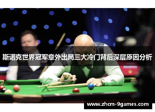斯诺克世界冠军意外出局三大冷门背后深层原因分析