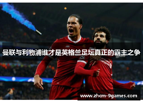 曼联与利物浦谁才是英格兰足坛真正的霸主之争