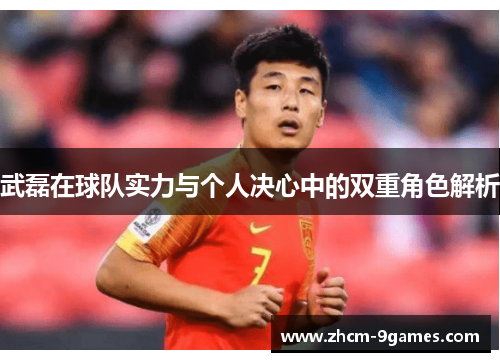 武磊在球队实力与个人决心中的双重角色解析