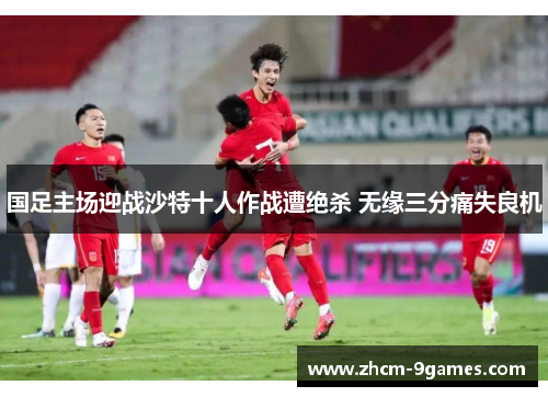 国足主场迎战沙特十人作战遭绝杀 无缘三分痛失良机